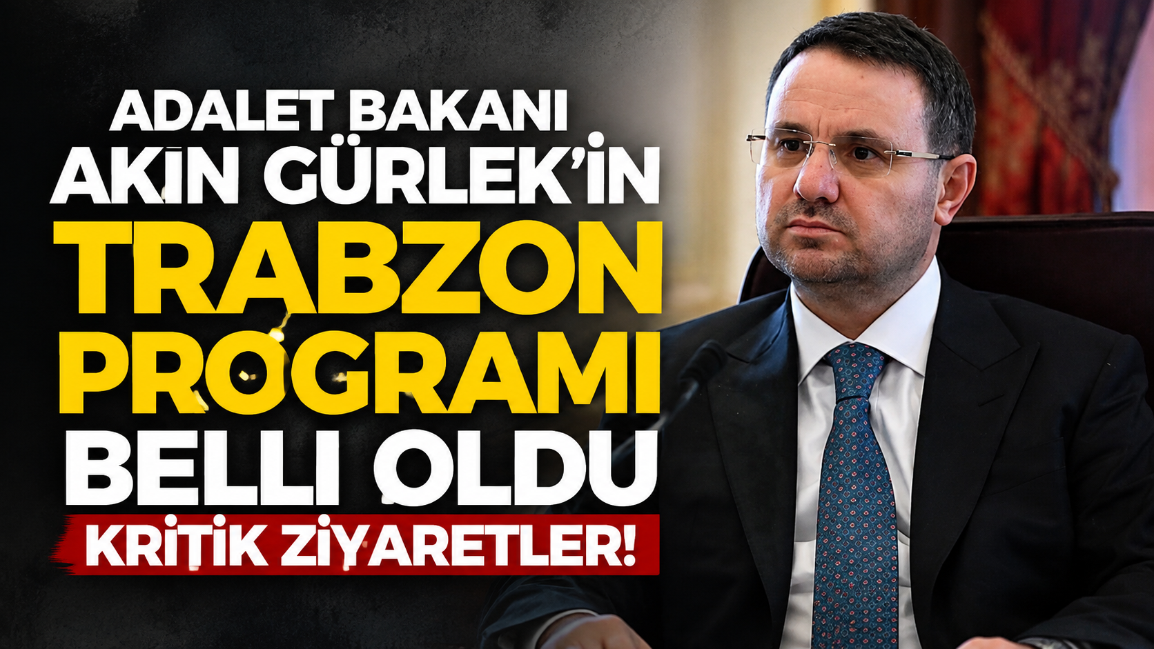 Adalet Bakanı Akın Gürlek’in Trabzon programı belli oldu