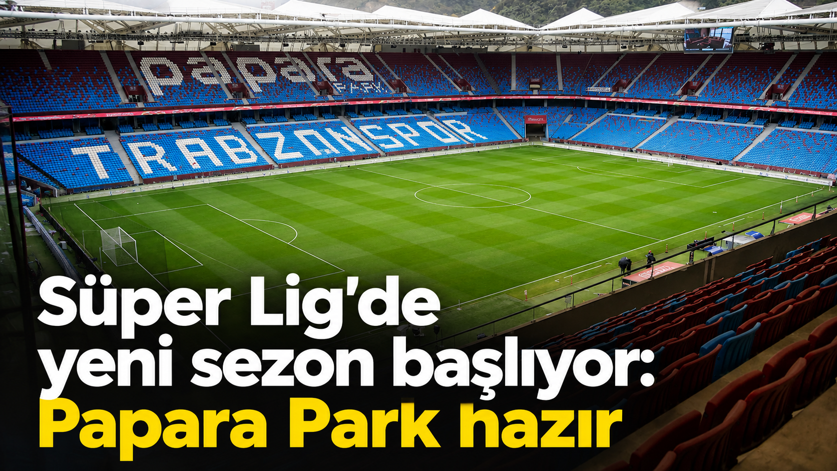 Süper Lig’de yeni sezon başlıyor: Papara Park hazır