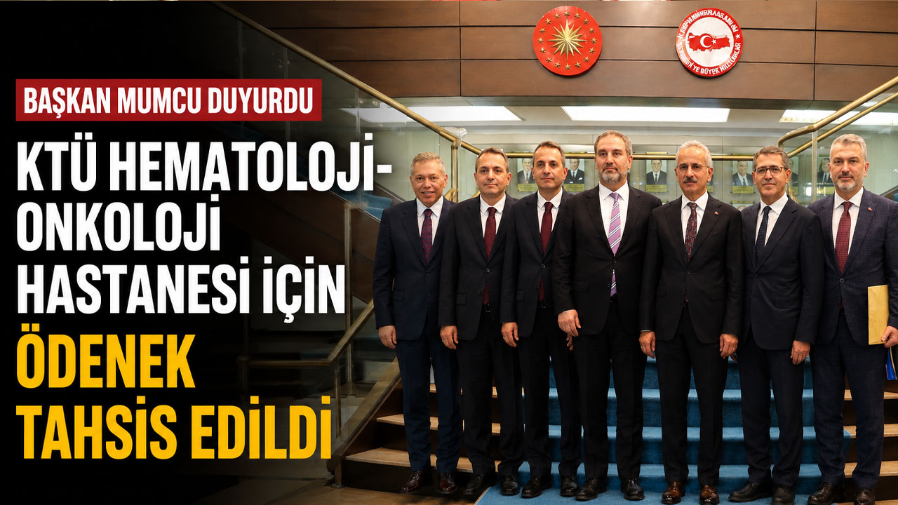 KTÜ Hematoloji-Onkoloji Hastanesi için ödenek tahsis edildi