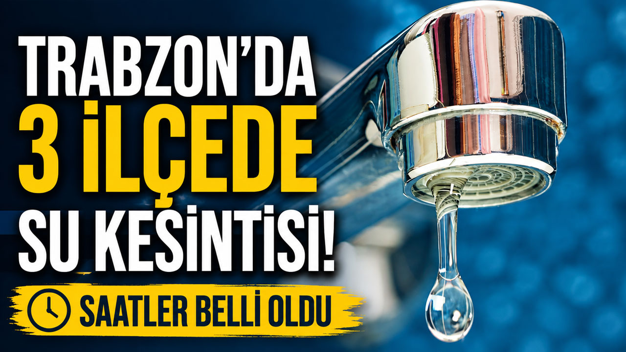 Trabzon’da 3 ilçede su kesintisi! Saatler belli oldu