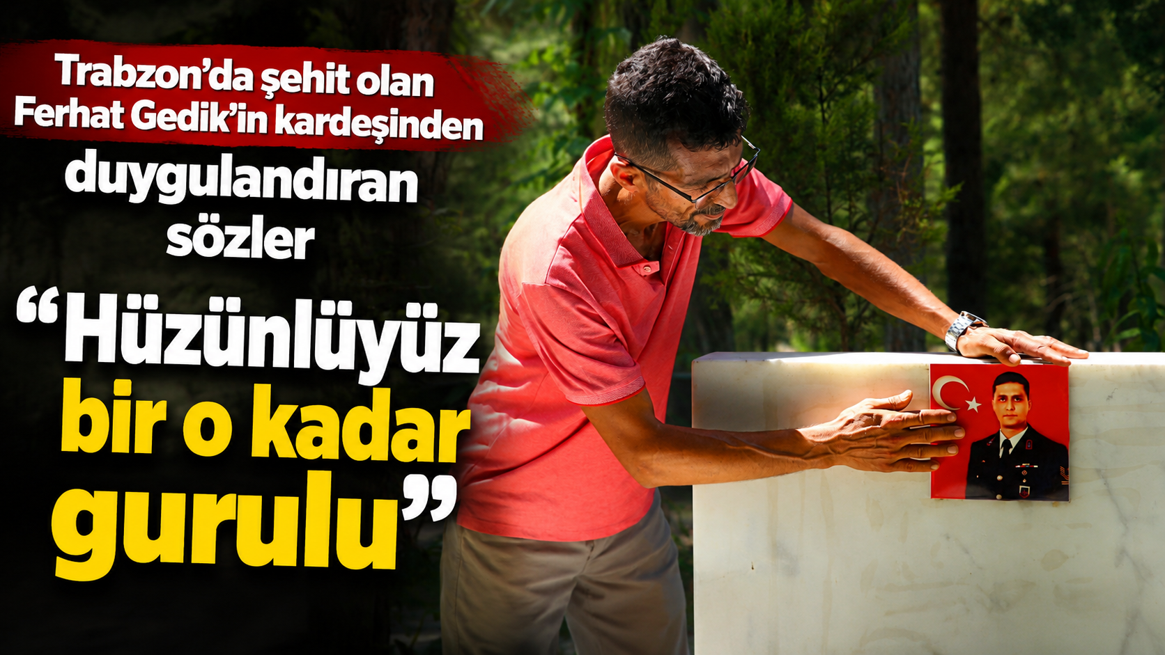 Trabzon’da şehit olan Ferhat Gedik’in kardeşinden duygulandıran sözler