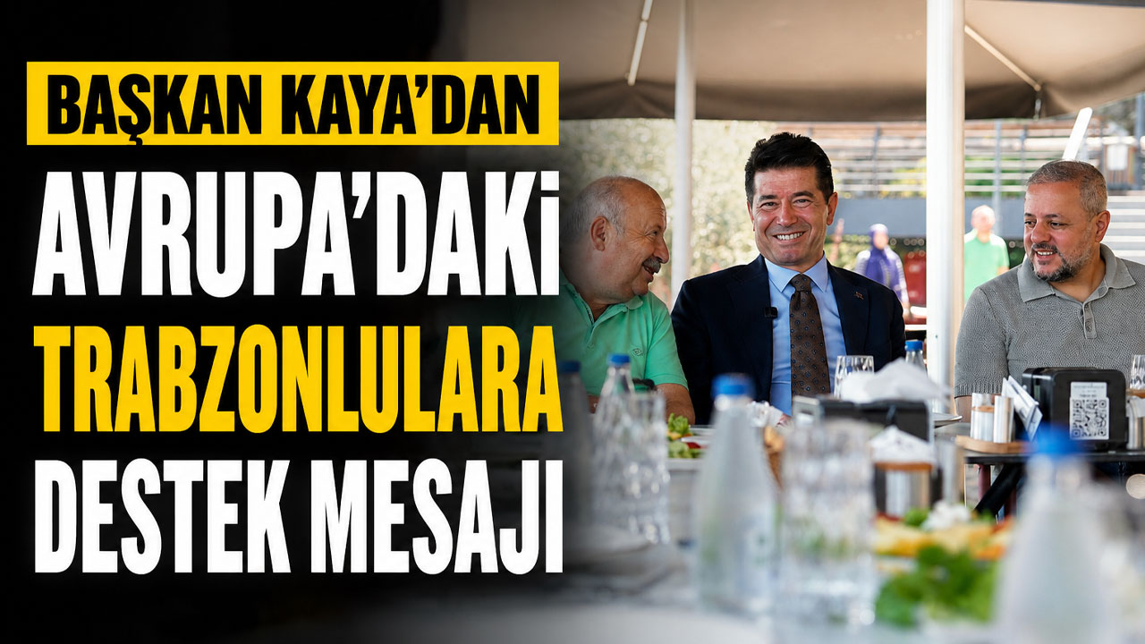 Başkan Kaya’dan Avrupa’daki Trabzonlulara destek mesajı