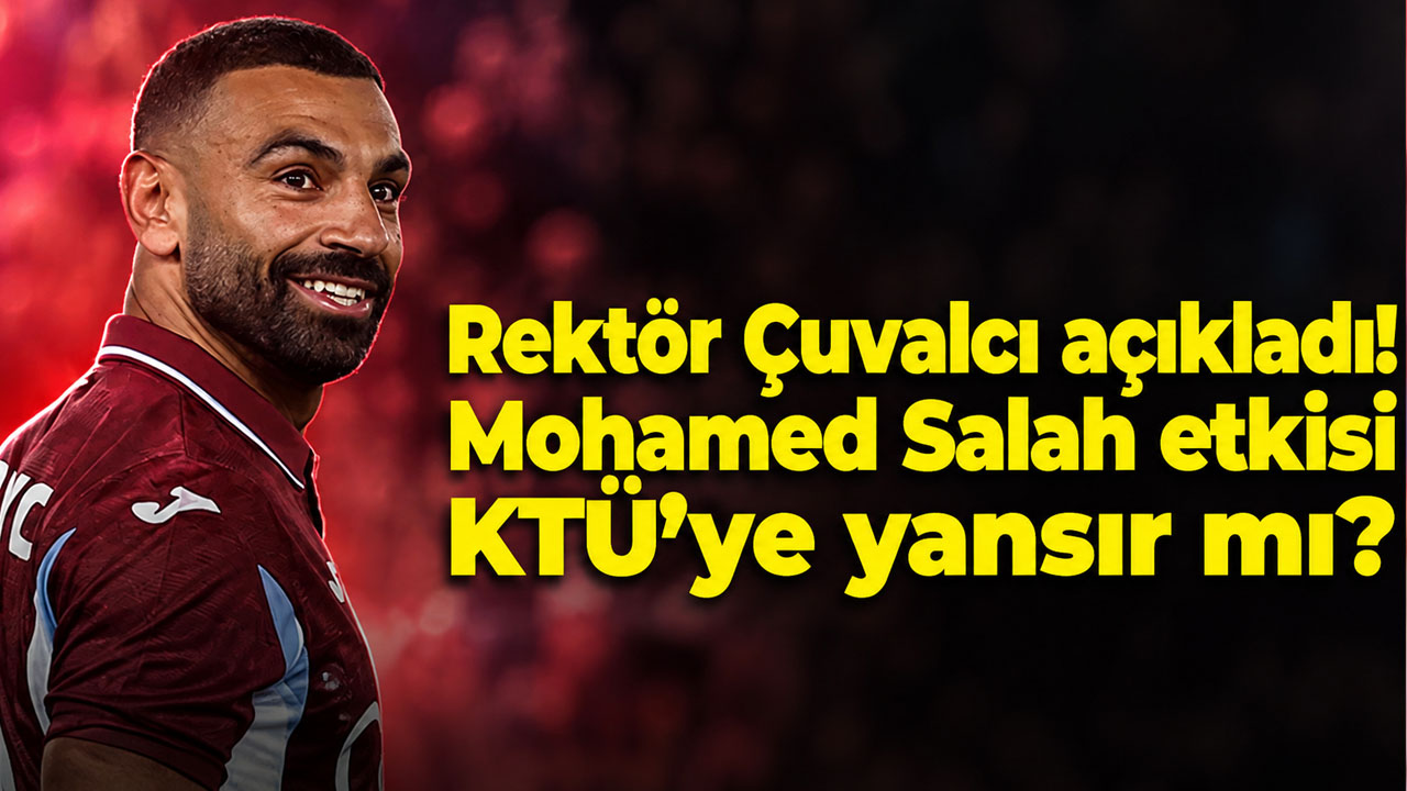 Rektör Çuvalcı açıkladı! Mohamed Salah etkisi KTÜ’ye yansır mı?
