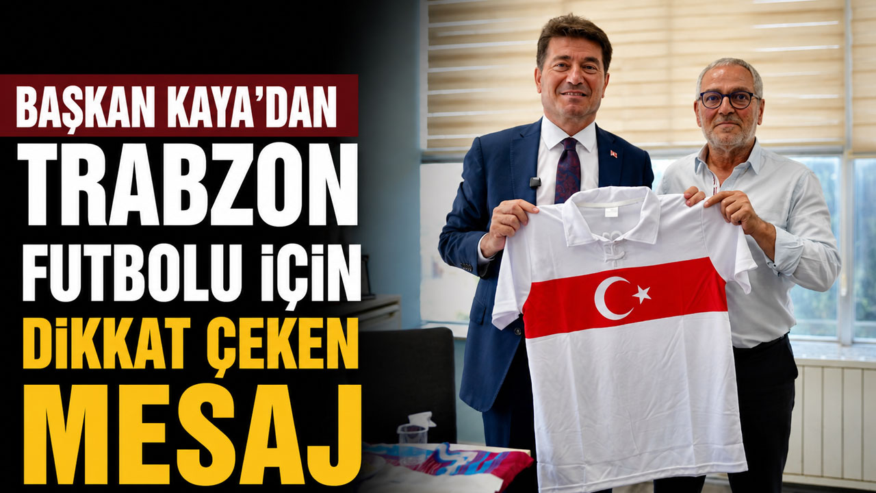 Başkan Kaya’dan Trabzon futbolu için dikkat çeken mesaj