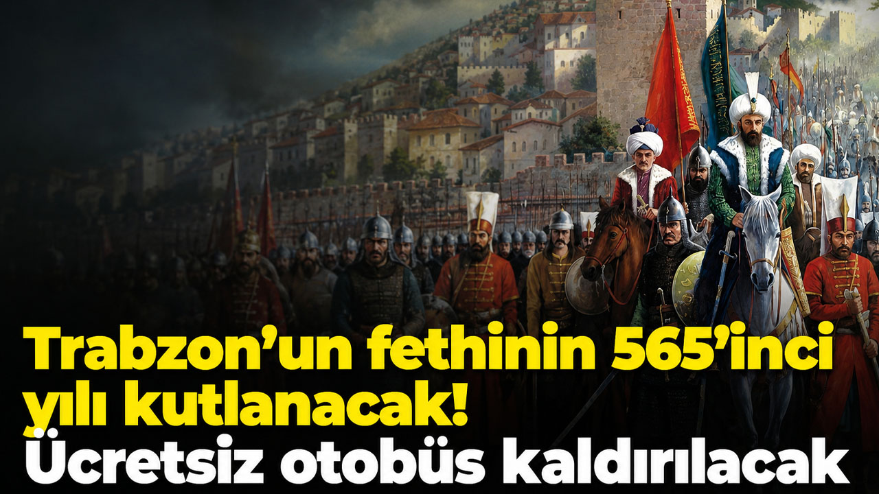 Trabzon’un fethinin 565’inci yılı kutlanacak: Ücretsiz otobüs kaldırılacak