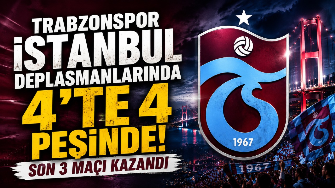 Trabzonspor İstanbul deplasmanlarında 4’te 4 peşinde! Son 3 maçı kazandı