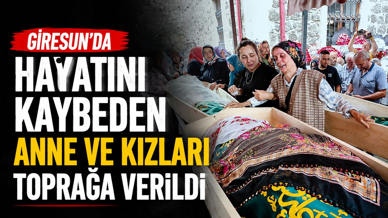 Giresun’da hayatını kaybeden anne ve kızları toprağa verildi