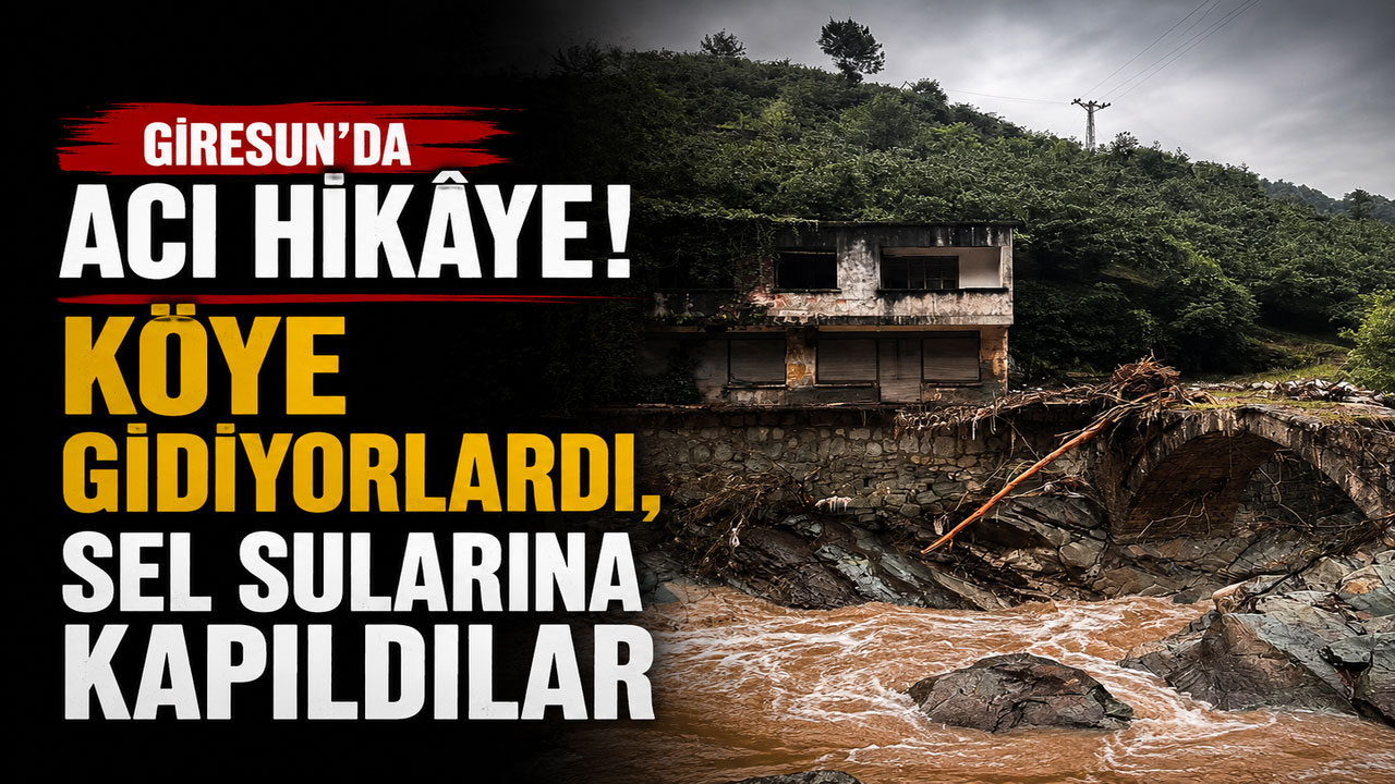 Giresun’da acı hikâye! Köye gidiyorlardı, sel sularına kapıldılar