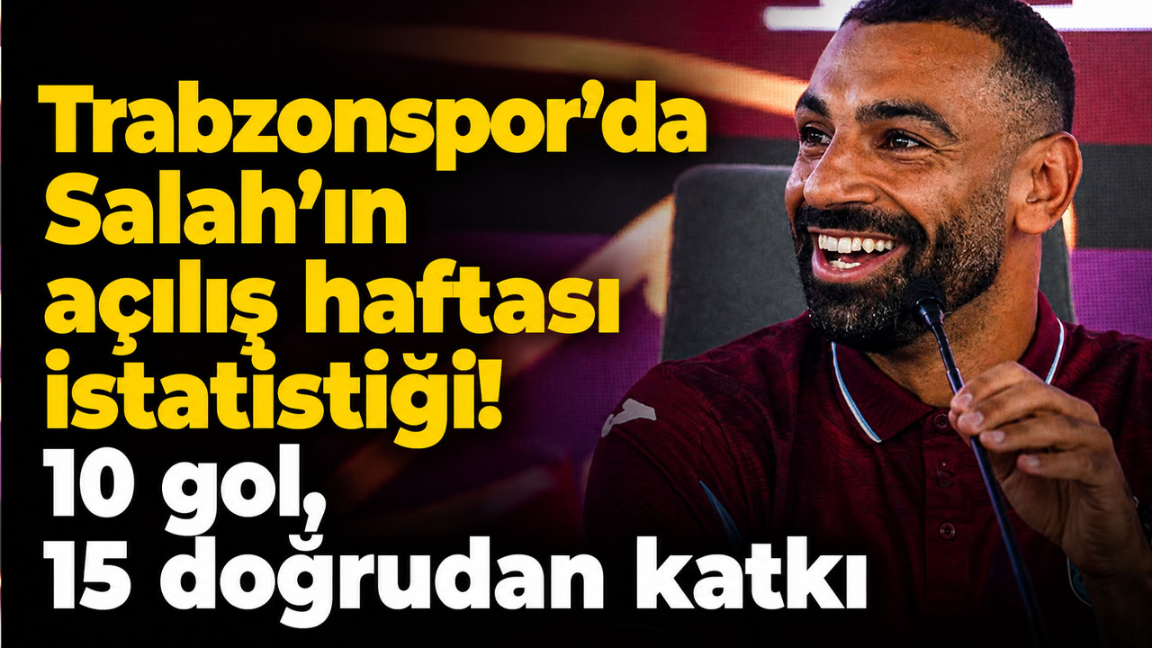 Trabzonspor’da Salah’ın açılış haftası istatistiği: 10 gol, 15 doğrudan katkı