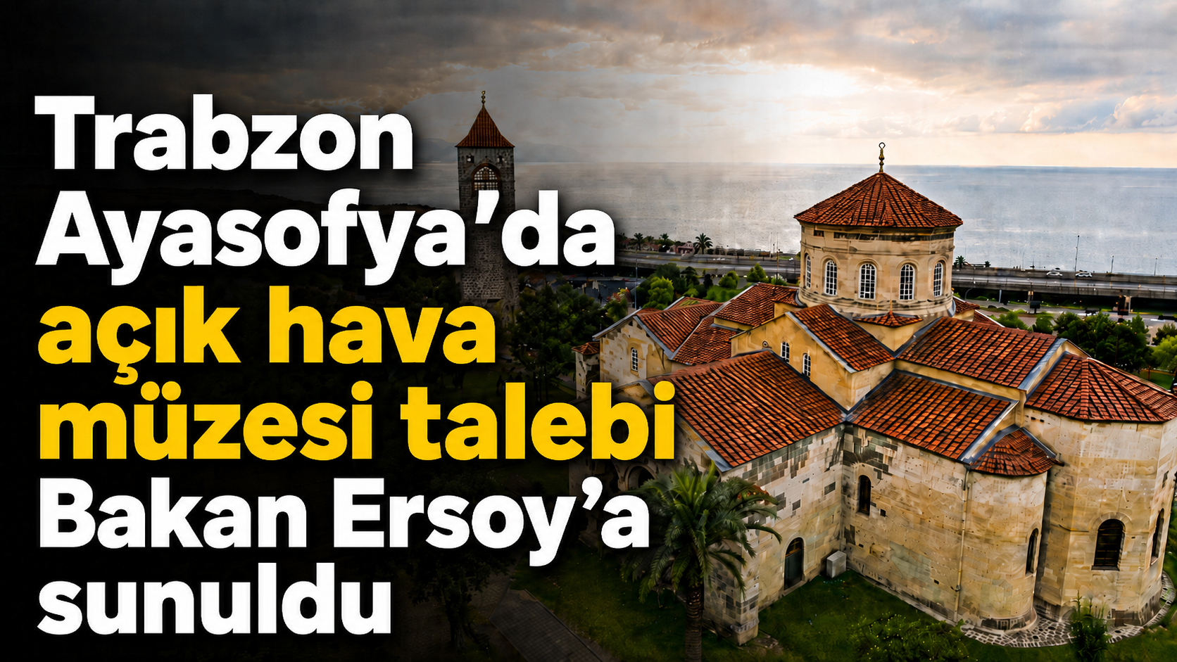 Trabzon Ayasofya'da açık hava müzesi talebi Bakan Ersoy'a sunuldu