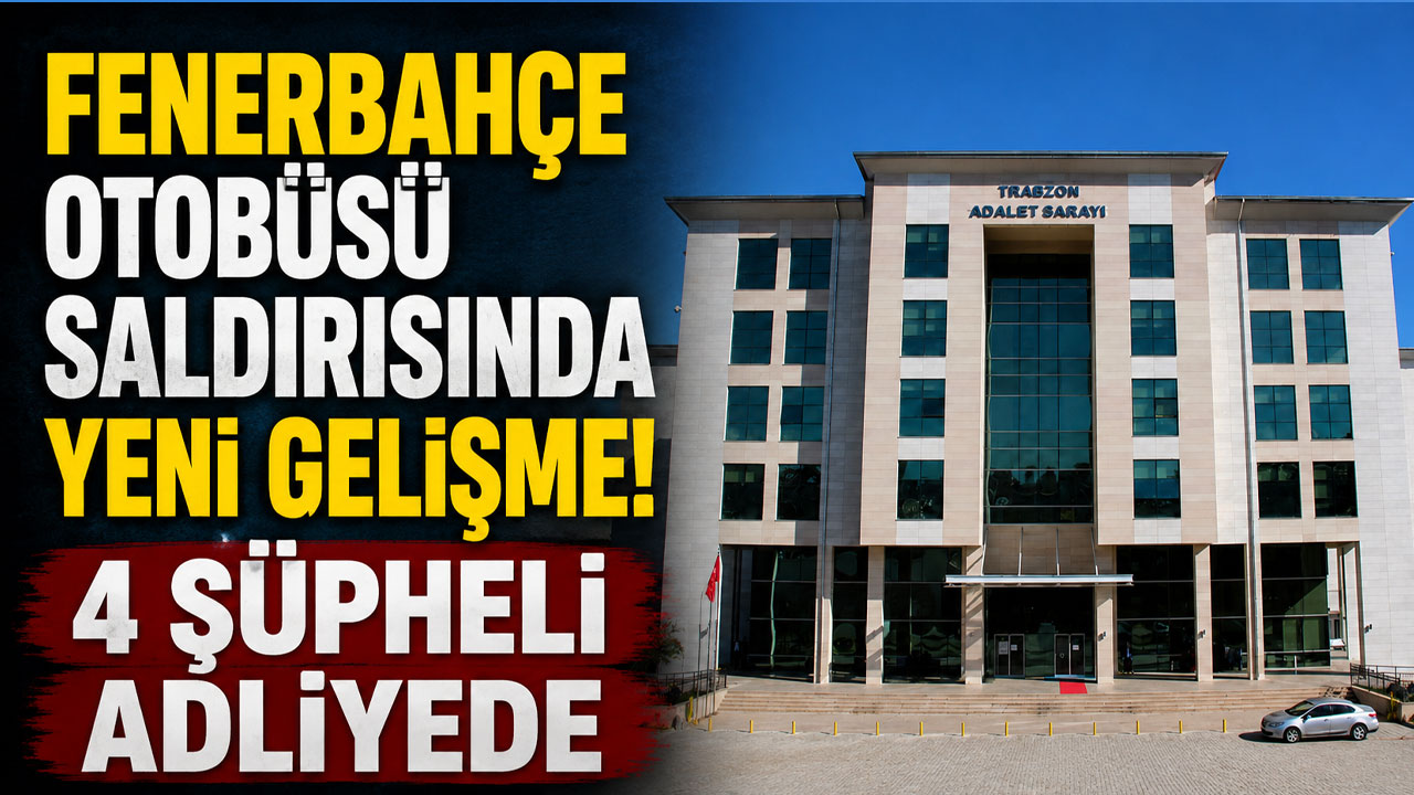 Fenerbahçe otobüsü saldırısında yeni gelişme! 4 şüpheli adliyede