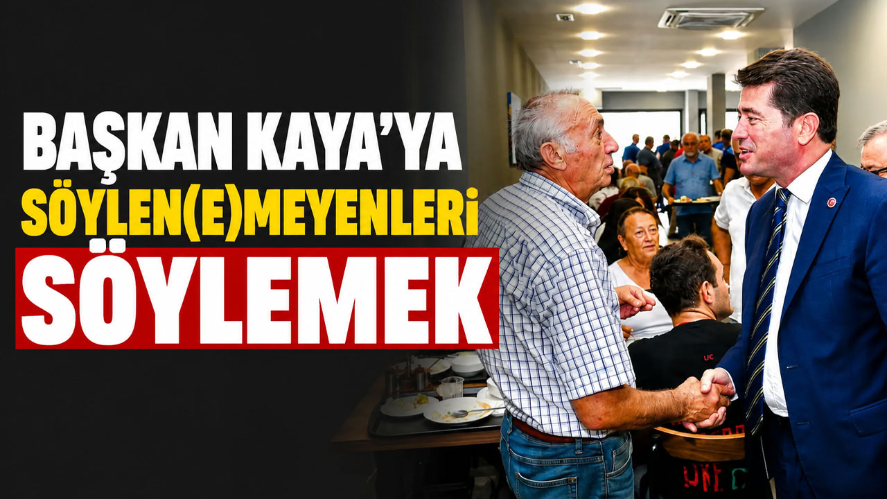 Başkan Kaya’ya söylen(e)meyenleri söylemek