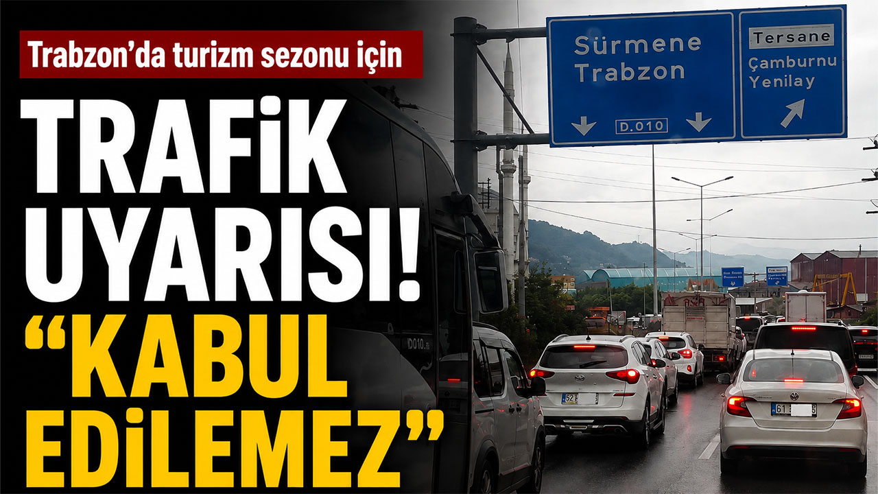 Trabzon’da turizm sezonu için trafik uyarısı! "Kabul edilemez"