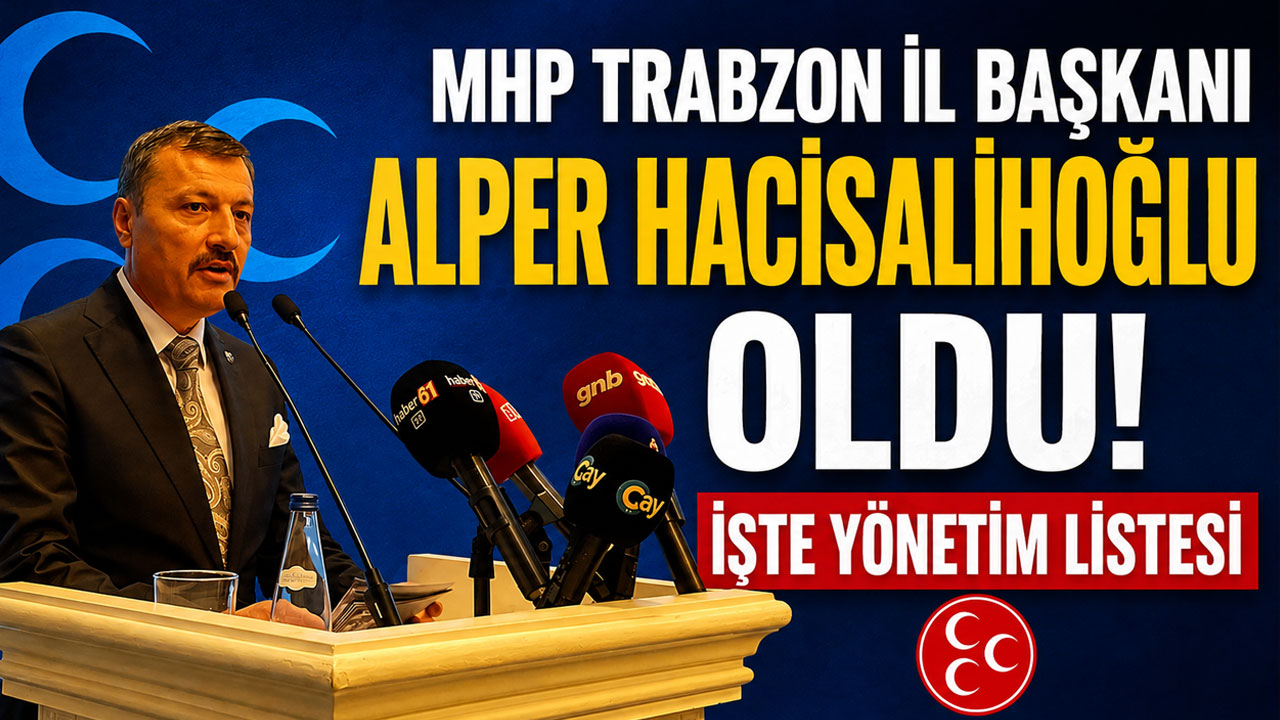 MHP Trabzon İl Başkanı Alper Hacısalihoğlu oldu! İşte yönetim listesi