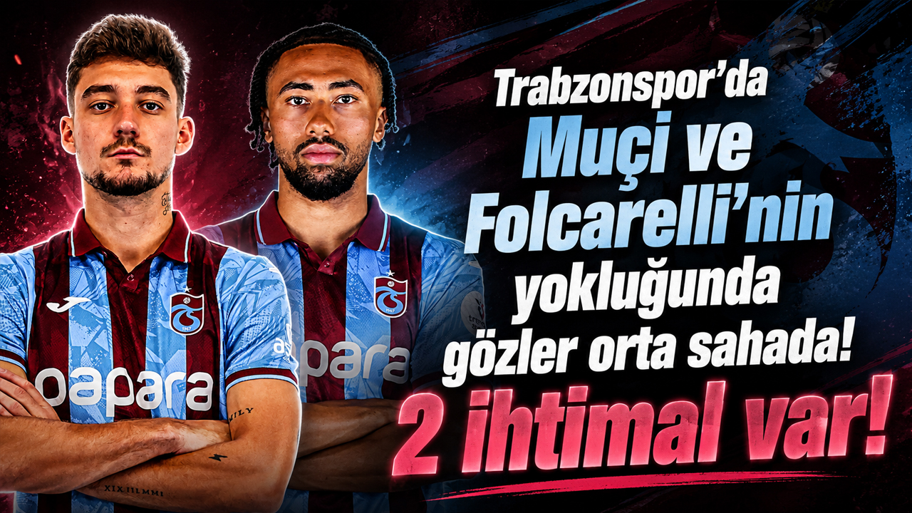 Trabzonspor’da Muçi ve Folcarelli’nin yokluğunda gözler orta sahada! 2 ihtimal var!