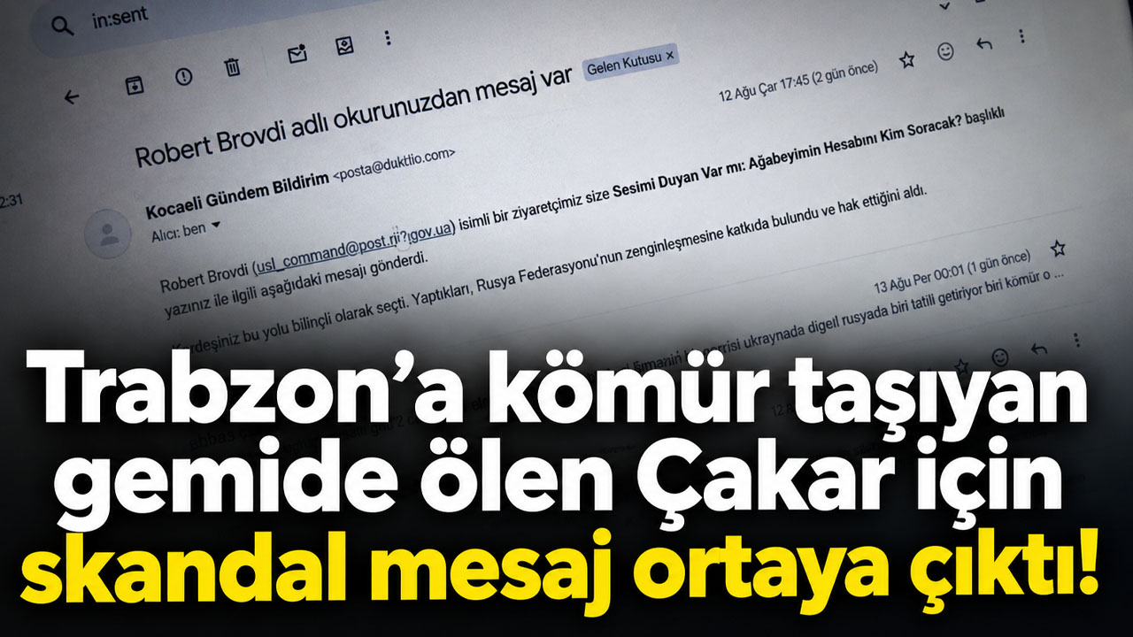 Trabzon’a kömür taşıyan gemide ölen Çakar için skandal mesaj ortaya çıktı!