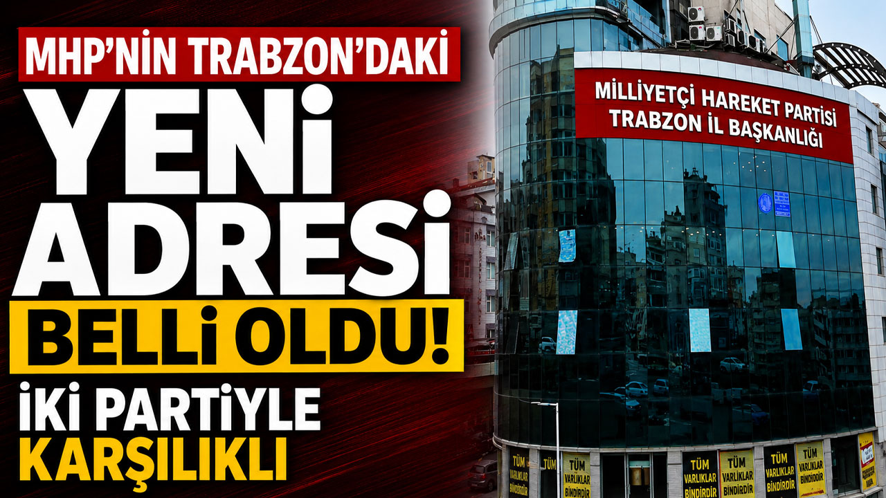 MHP’nin Trabzon’daki yeni adresi belli oldu: İki partiyle karşılıklı