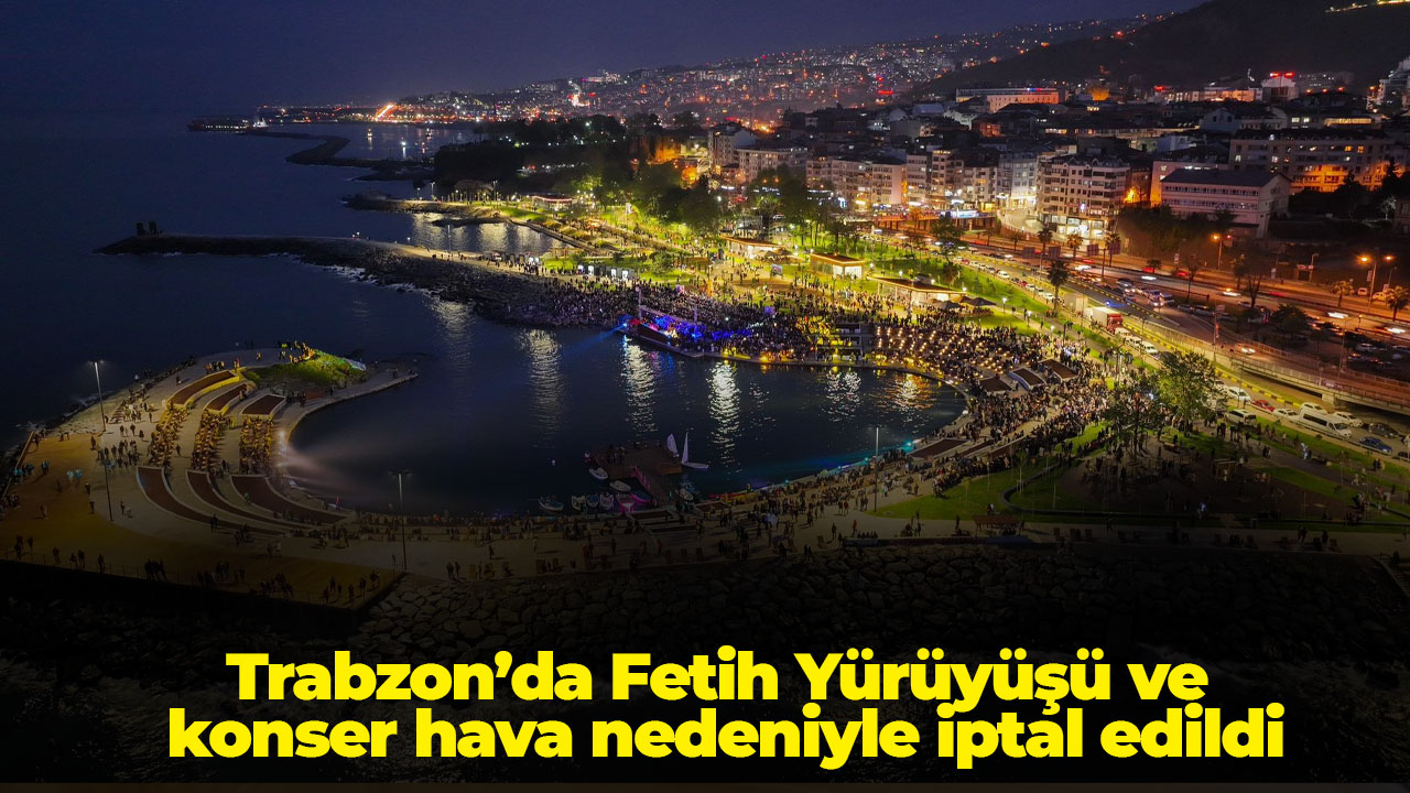 Trabzon’da Fetih Yürüyüşü ve konser hava nedeniyle iptal edildi