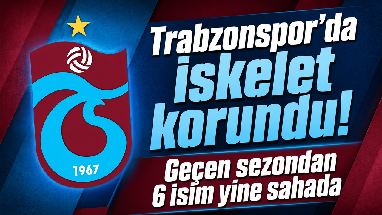 Trabzonspor’da iskelet korundu! Geçen sezondan 6 isim yine sahada