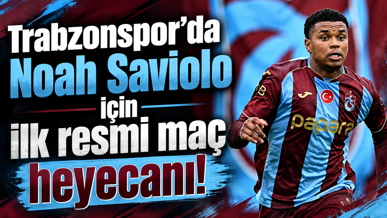 Trabzonspor’da Noah Saviolo için ilk resmi maç heyecanı!