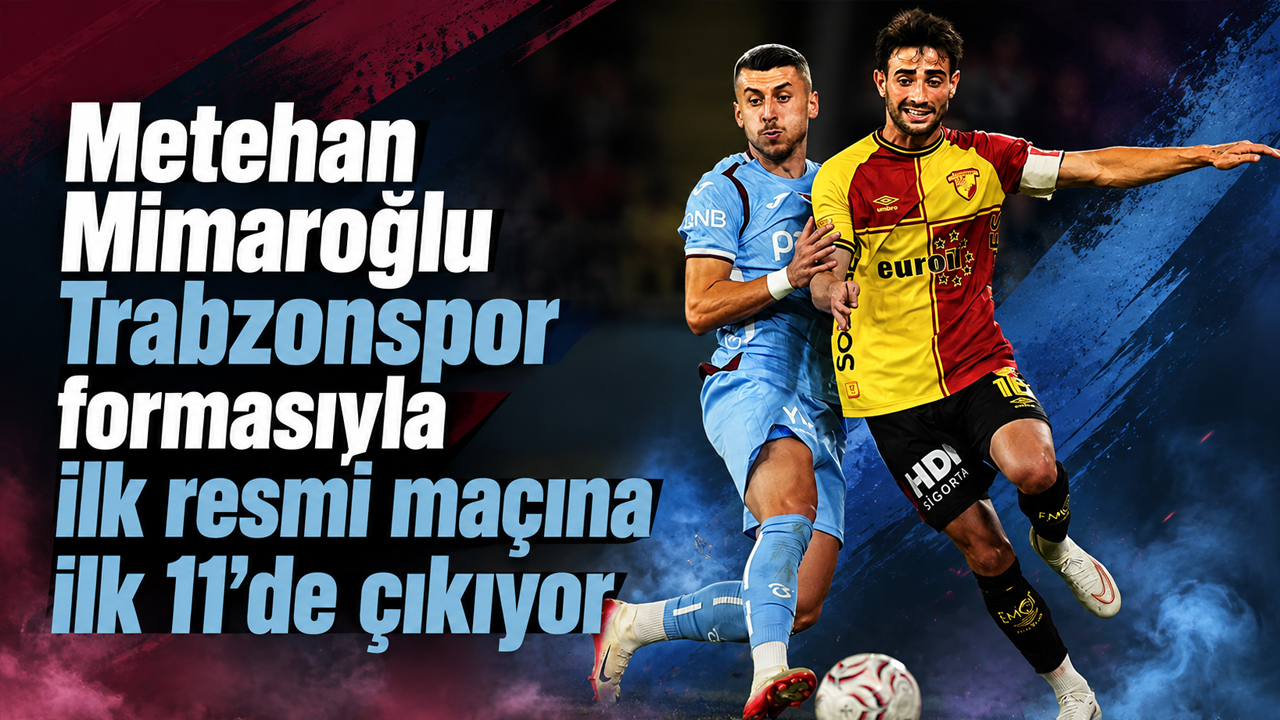 Metehan Mimaroğlu Trabzonspor formasıyla ilk resmi maçına ilk 11’de çıkıyor