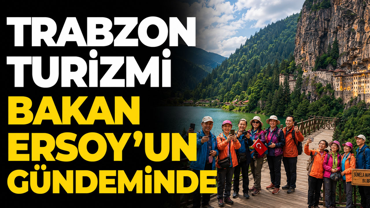 Trabzon turizmi Bakan Ersoy’un gündeminde