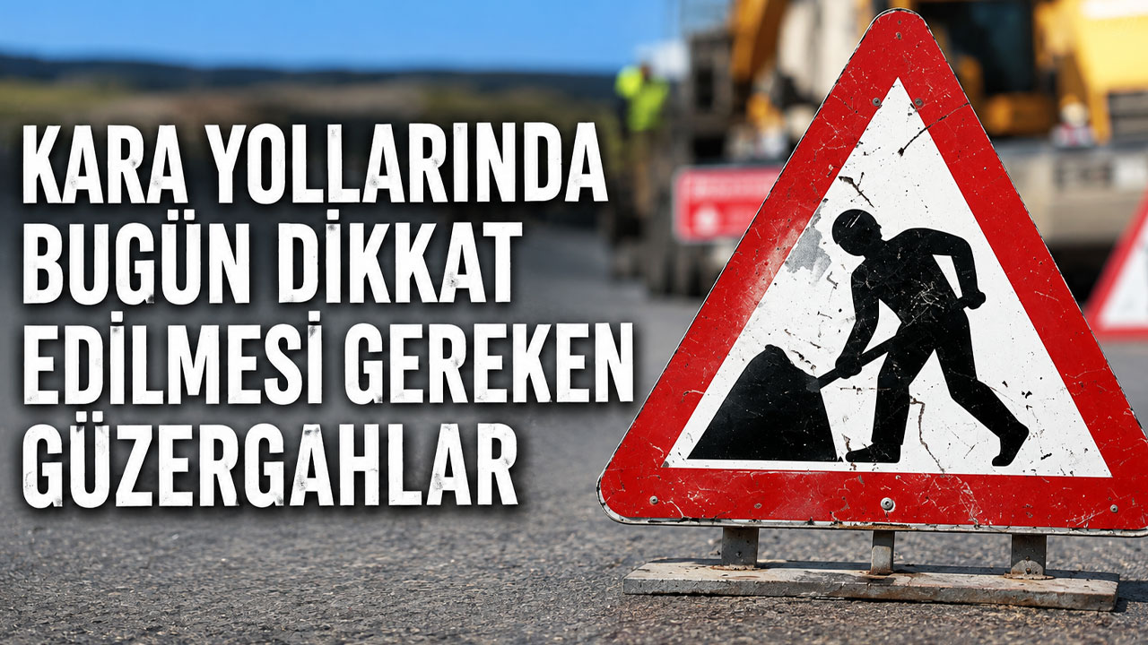 Kara yollarında bugün dikkat edilmesi gereken güzergahlar
