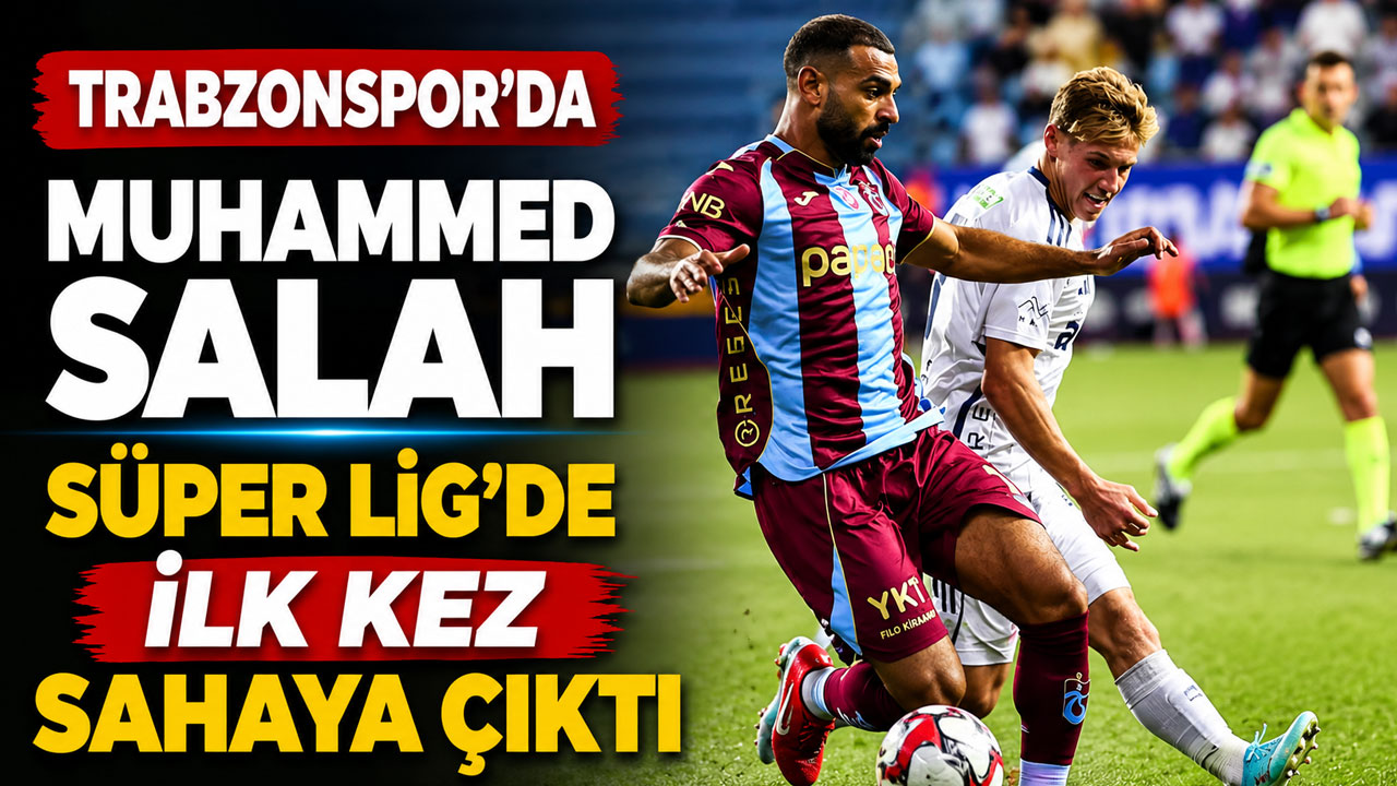 Trabzonspor’da Muhammed Salah Süper Lig’de ilk kez sahaya çıktı