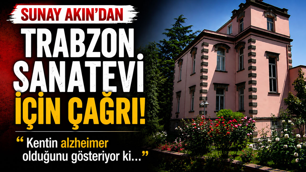 Sunay Akın’dan Trabzon Sanatevi için çağrı: "Kentin alzheimer olduğunu gösteriyor ki..."