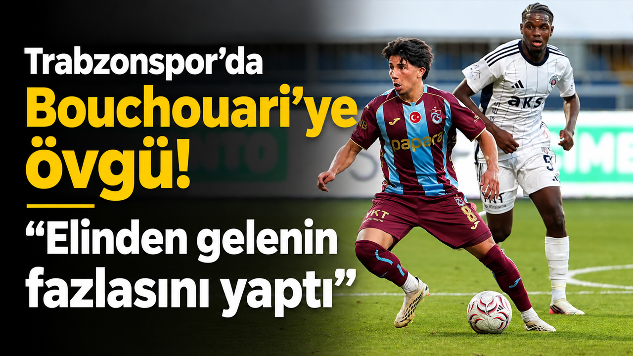 Trabzonspor’da Bouchouari’ye övgü! “Elinden gelenin fazlasını yaptı”