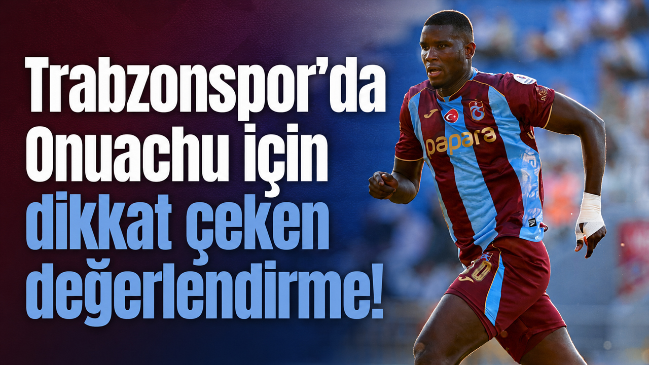 Trabzonspor’da Onuachu için dikkat çeken değerlendirme!