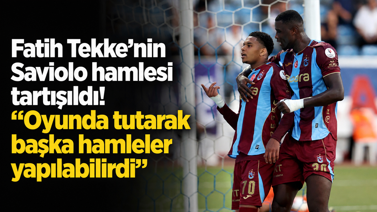 Fatih Tekke’nin Saviolo hamlesi tartışıldı! “Oyunda tutarak başka hamleler yapılabilirdi”