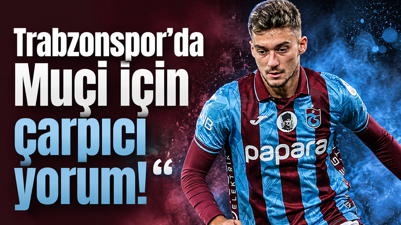 Trabzonspor’da Muçi için çarpıcı yorum!