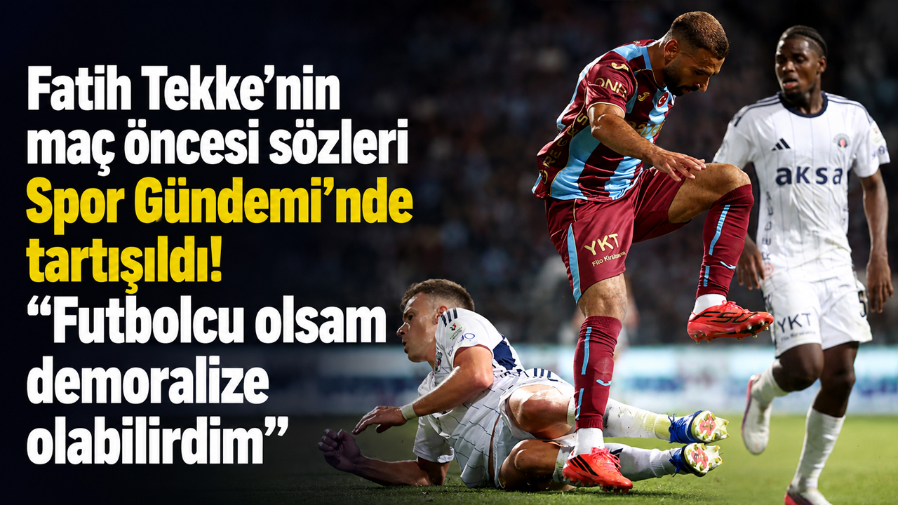Fatih Tekke’nin maç öncesi sözleri Spor Gündemi’nde tartışıldı! “Futbolcu olsam demoralize olabilirdim”