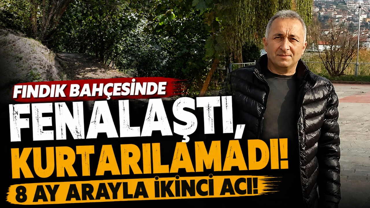Fındık bahçesinde fenalaştı, kurtarılamadı! 8 ay arayla ikinci acı!