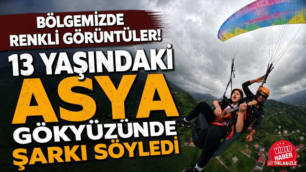 Bölgemizde renkli görüntüler! 13 yaşındaki Asya gökyüzünde şarkı söyledi