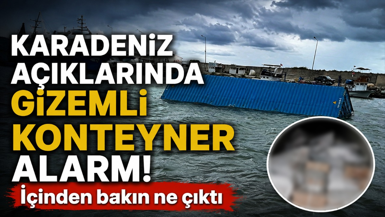 Karadeniz açıklarında gizemli konteyner alarmı! İçinden bakın ne çıktı