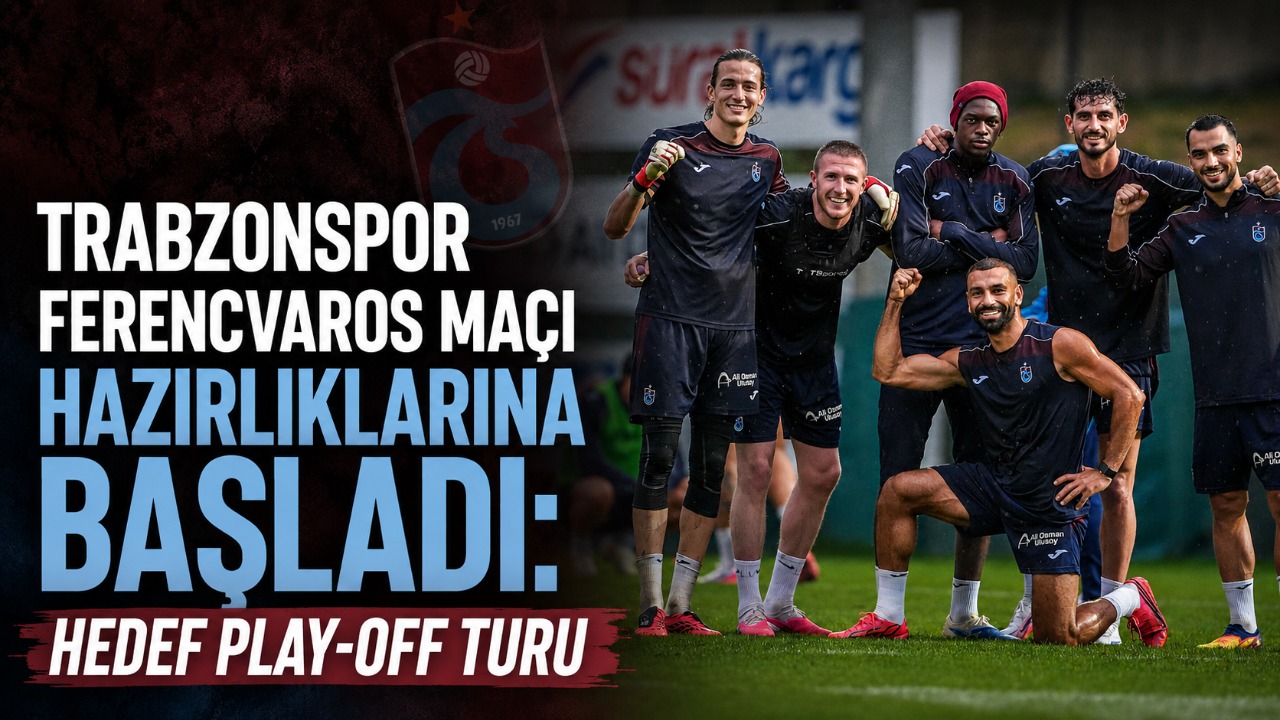 Trabzonspor Ferencvaros maçı hazırlıklarına başladı: Hedef Play-Off Turu