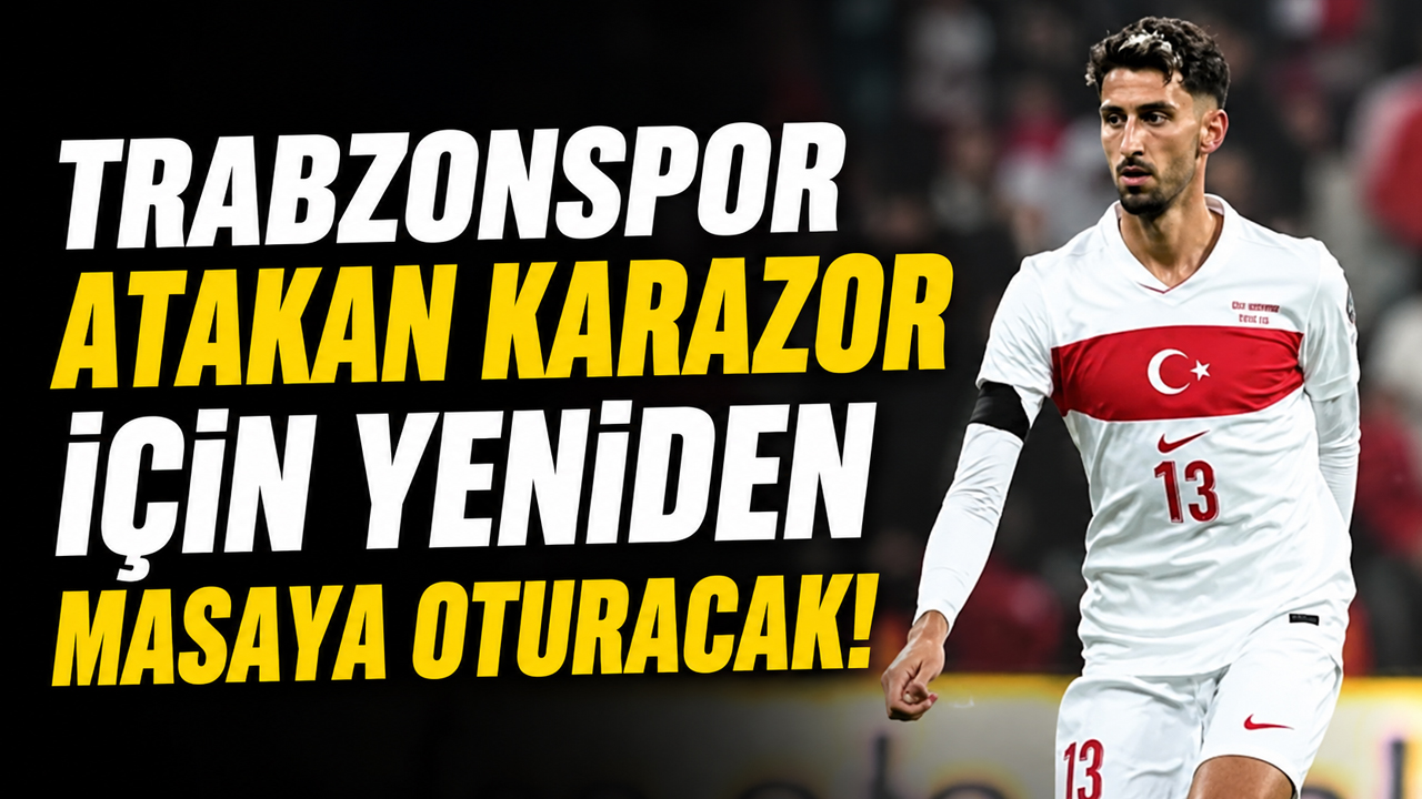 Trabzonspor Atakan Karazor için yeniden masaya oturacak!