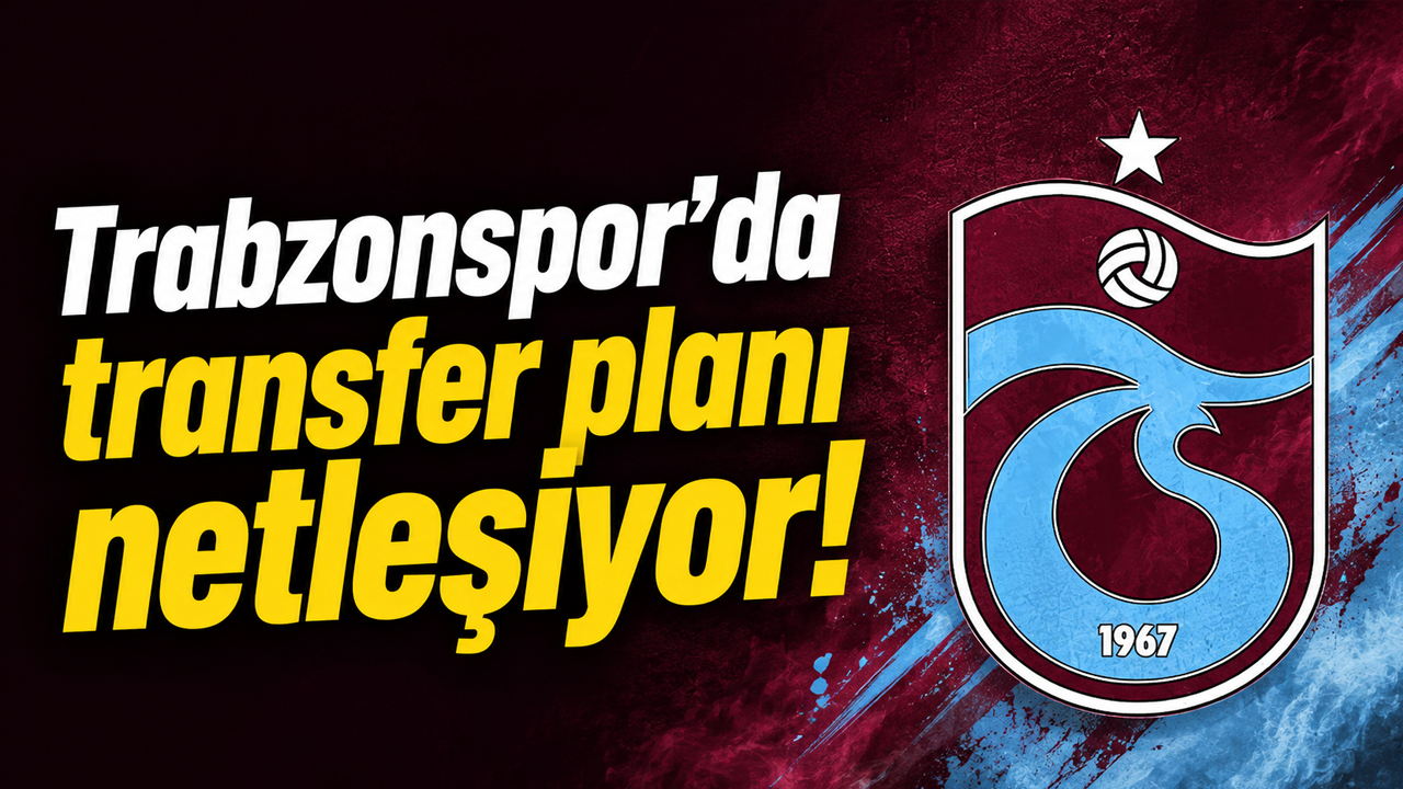 Trabzonspor’da transfer planı netleşiyor!