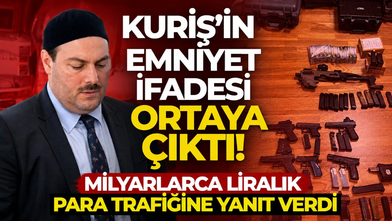 Kuriş’in emniyet ifadesi ortaya çıktı! Milyarlarca liralık para trafiğine yanıt verdi
