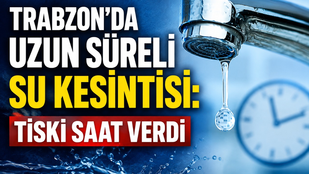 Trabzon’da uzun süreli su kesintisi: TİSKİ saat verdi