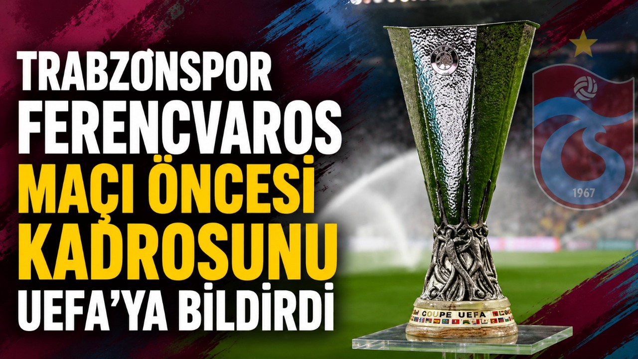 Trabzonspor Ferencvaros maçı öncesi kadrosunu UEFA’ya bildirdi