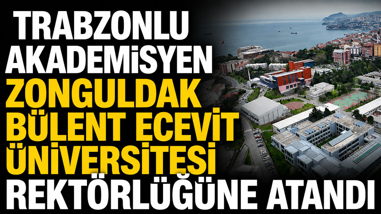 Trabzonlu akademisyen Zonguldak Bülent Ecevit Üniversitesi Rektörlüğüne atandı