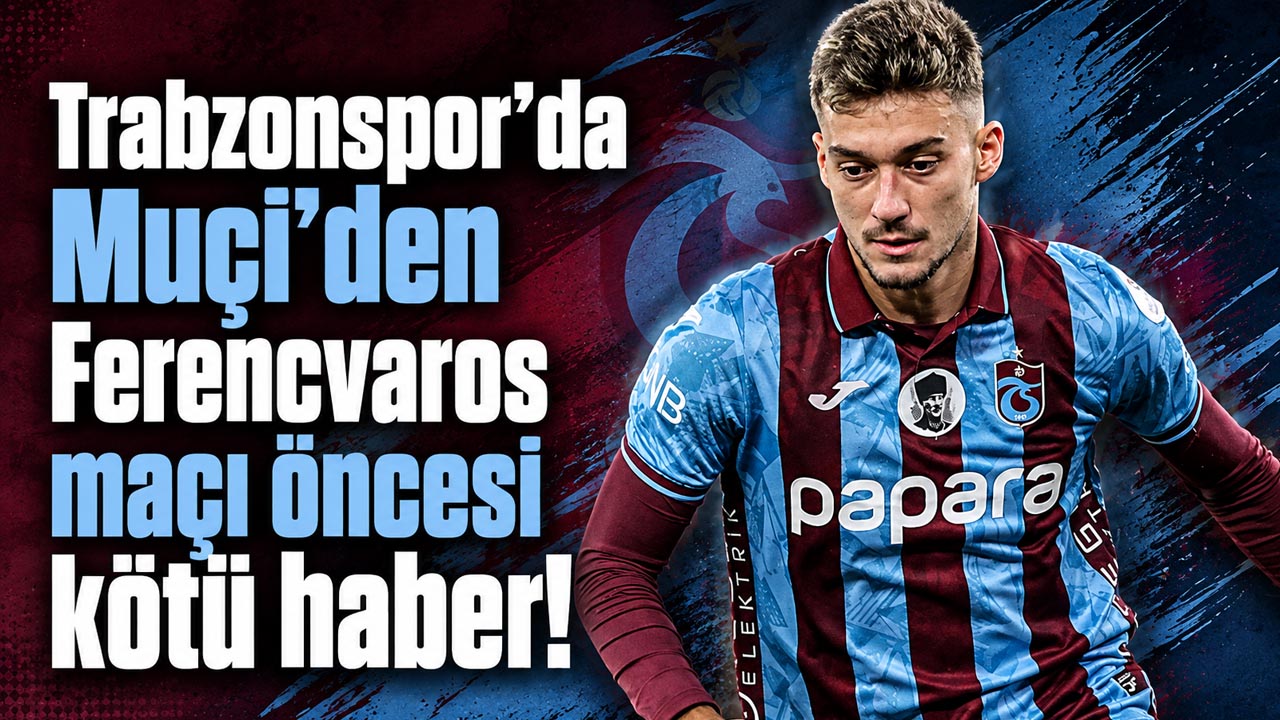 Trabzonspor’da Muçi’den Ferencvaros maçı öncesi kötü haber!