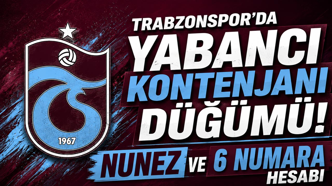 Trabzonspor’da yabancı kontenjanı düğümü! Nunez ve 6 numara hesabı