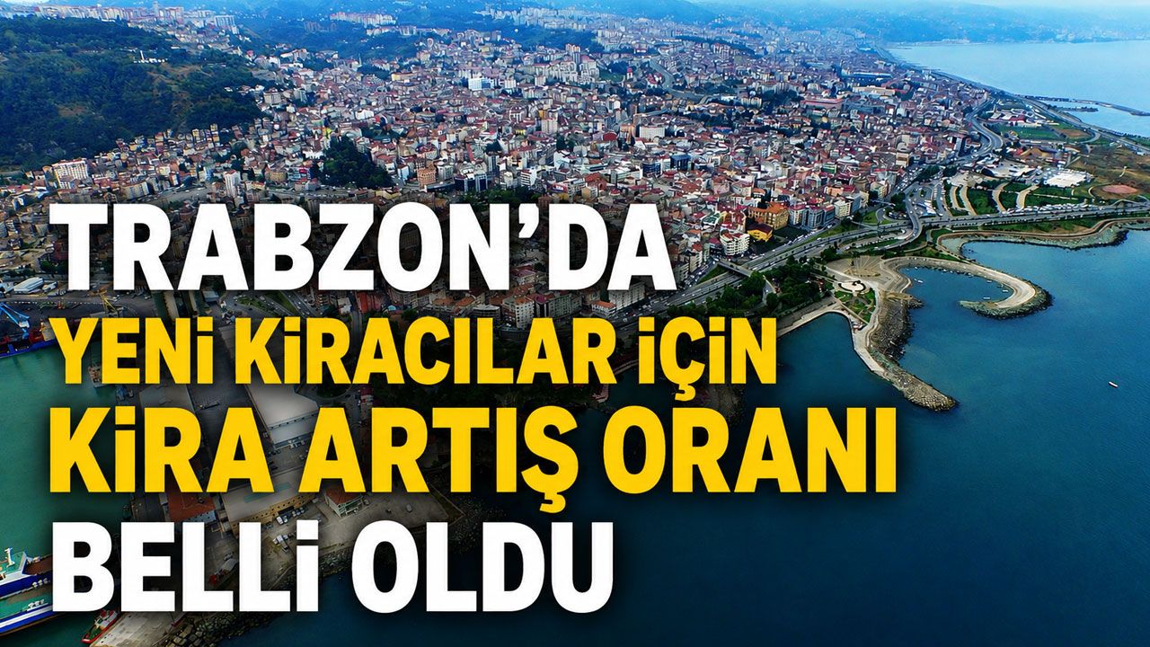 Trabzon’da yeni kiracılar için kira artış oranı belli oldu
