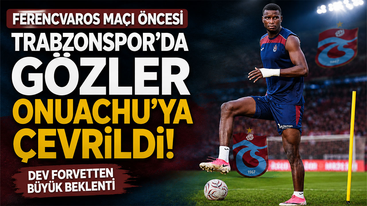 Ferencvaros maçı öncesi Trabzonspor’da gözler Onuachu’ya çevrildi