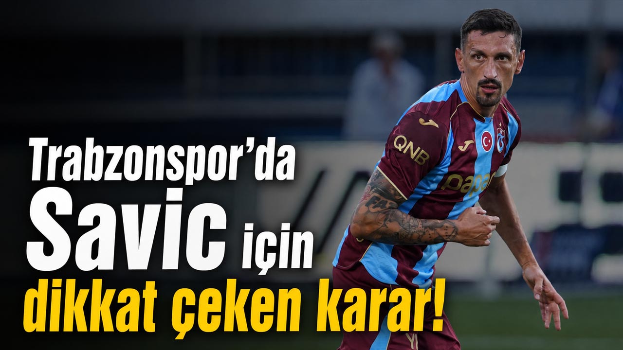 Trabzonspor’da Savic için dikkat çeken karar!