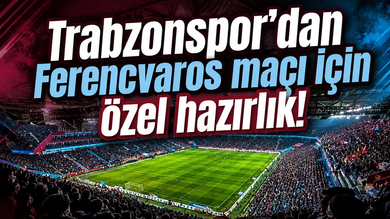 Trabzonspor’dan Ferencvaros maçı için özel hazırlık!
